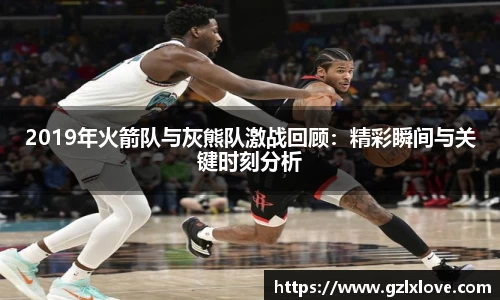 2019年火箭队与灰熊队激战回顾：精彩瞬间与关键时刻分析